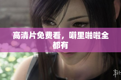 高清片免费看，噼里啪啦全都有