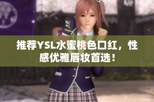 推荐YSL水蜜桃色口红，性感优雅唇妆首选！