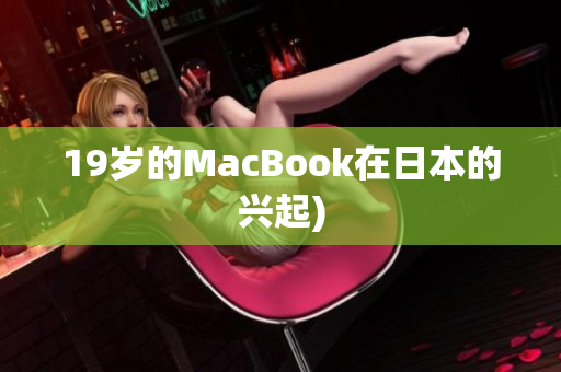 19岁的MacBook在日本的兴起)