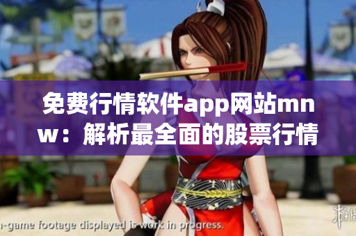 免费行情软件app网站mnw：解析最全面的股票行情！
