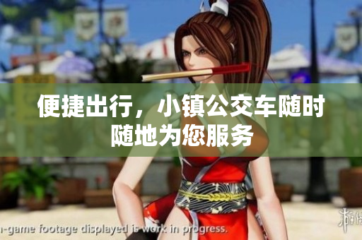 便捷出行，小镇公交车随时随地为您服务