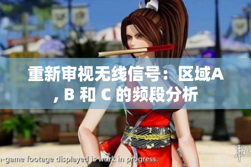 重新审视无线信号：区域A, B 和 C 的频段分析