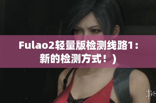 Fulao2轻量版检测线路1：新的检测方式！)