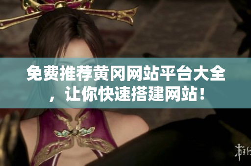 免费推荐黄冈网站平台大全，让你快速搭建网站！