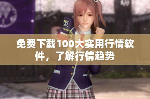 免费下载100大实用行情软件，了解行情趋势