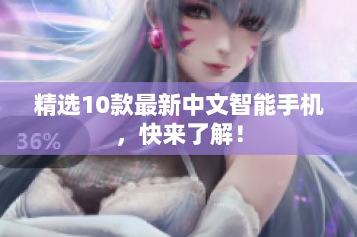 精选10款最新中文智能手机，快来了解！