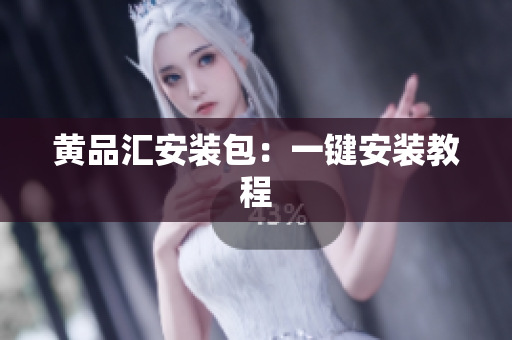 黄品汇安装包：一键安装教程