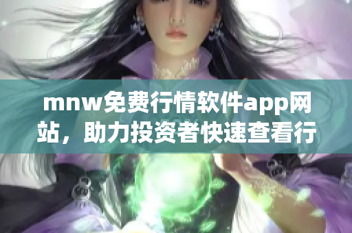 mnw免费行情软件app网站，助力投资者快速查看行情