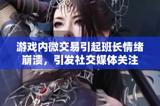 游戏内微交易引起班长情绪崩溃，引发社交媒体关注