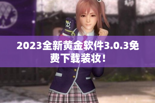 2023全新黄金软件3.0.3免费下载装妆！