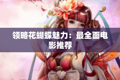 领略花蝴蝶魅力：最全面电影推荐