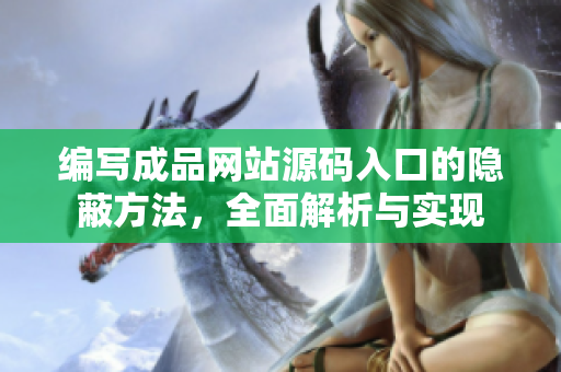 编写成品网站源码入口的隐蔽方法，全面解析与实现