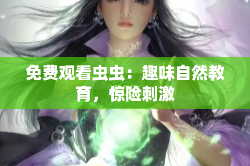 免费观看虫虫：趣味自然教育，惊险刺激