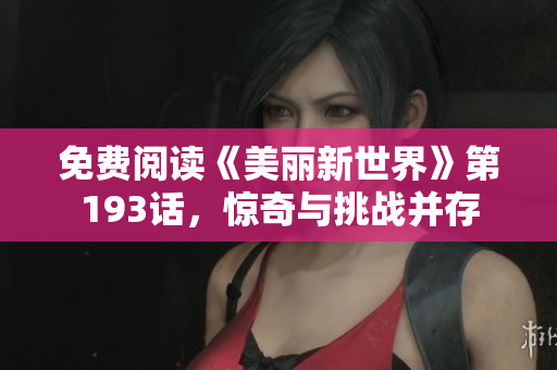 免费阅读《美丽新世界》第193话，惊奇与挑战并存