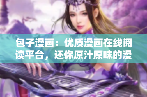 包子漫画：优质漫画在线阅读平台，还你原汁原味的漫画世界
