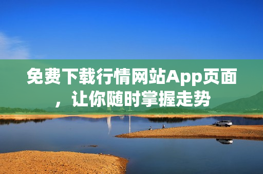 免费下载行情网站App页面，让你随时掌握走势