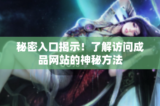 秘密入口揭示！了解访问成品网站的神秘方法