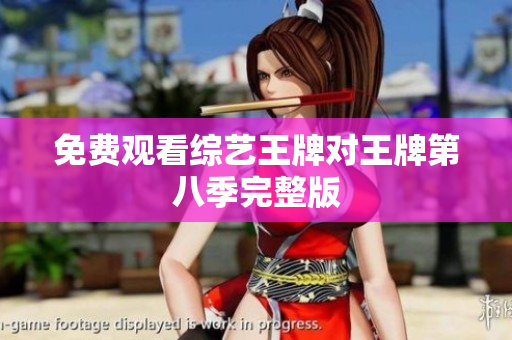 免费观看综艺王牌对王牌第八季完整版