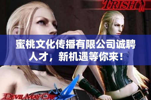 蜜桃文化传播有限公司诚聘人才，新机遇等你来！