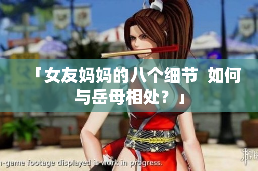 「女友妈妈的八个细节  如何与岳母相处？」