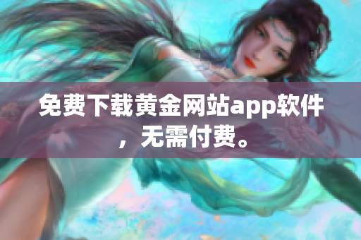 免费下载黄金网站app软件，无需付费。