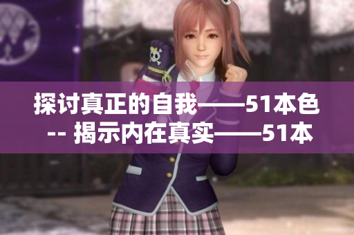 探讨真正的自我——51本色 -- 揭示内在真实——51本色