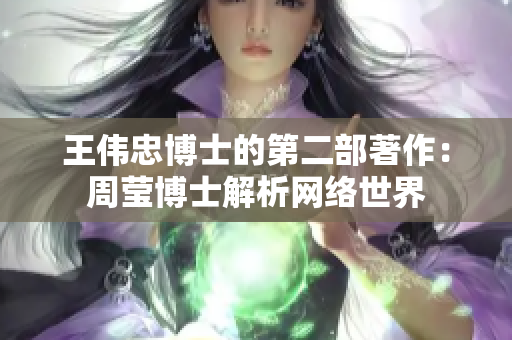 王伟忠博士的第二部著作：周莹博士解析网络世界