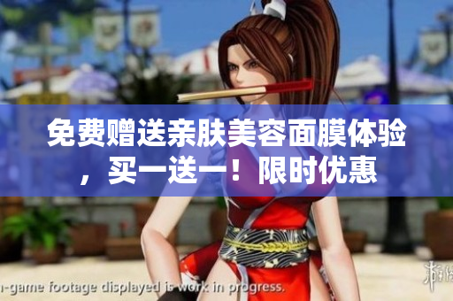 免费赠送亲肤美容面膜体验，买一送一！限时优惠