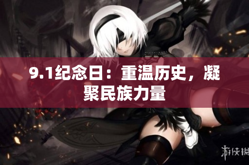 9.1纪念日：重温历史，凝聚民族力量