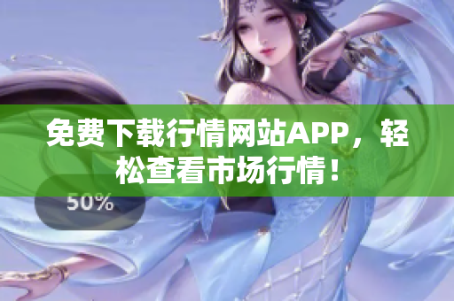 免费下载行情网站APP，轻松查看市场行情！
