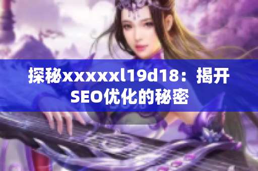 探秘xxxxxl19d18：揭开SEO优化的秘密