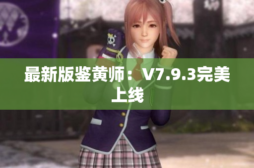 最新版鉴黄师：V7.9.3完美上线