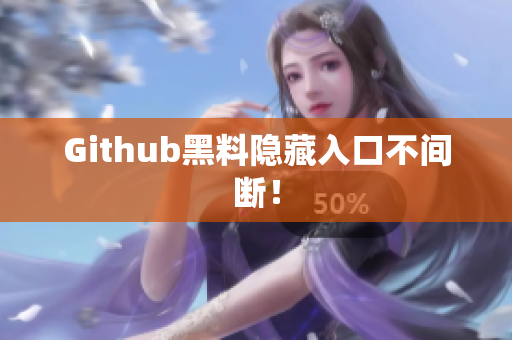 Github黑料隐藏入口不间断！