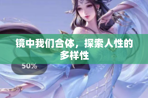 镜中我们合体，探索人性的多样性