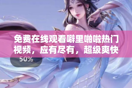 免费在线观看噼里啪啦热门视频，应有尽有，超级爽快！