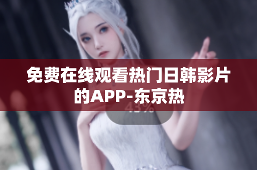 免费在线观看热门日韩影片的APP-东京热