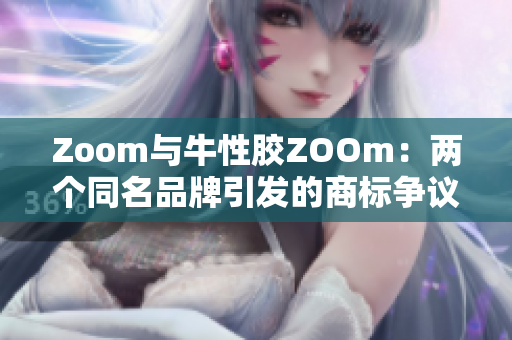 Zoom与牛性胶ZOOm：两个同名品牌引发的商标争议