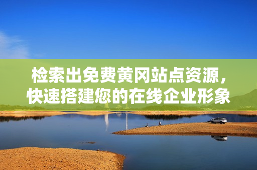 检索出免费黄冈站点资源，快速搭建您的在线企业形象