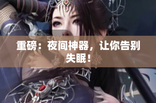 重磅：夜间神器，让你告别失眠！