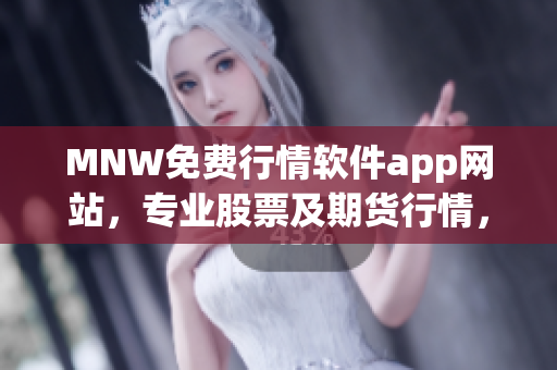 MNW免费行情软件app网站，专业股票及期货行情，尽在掌握