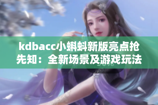 kdbacc小蝌蚪新版亮点抢先知：全新场景及游戏玩法上线