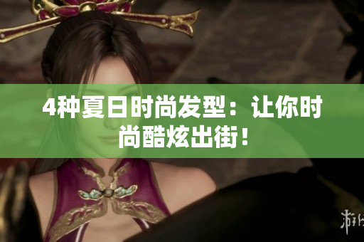 4种夏日时尚发型：让你时尚酷炫出街！