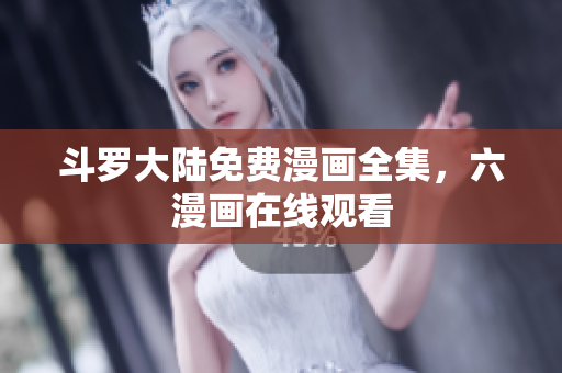 斗罗大陆免费漫画全集，六漫画在线观看