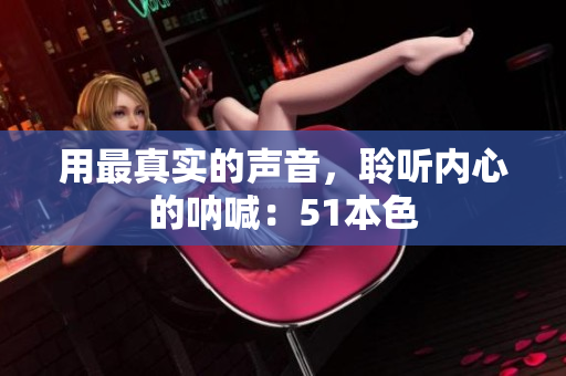 用最真实的声音，聆听内心的呐喊：51本色