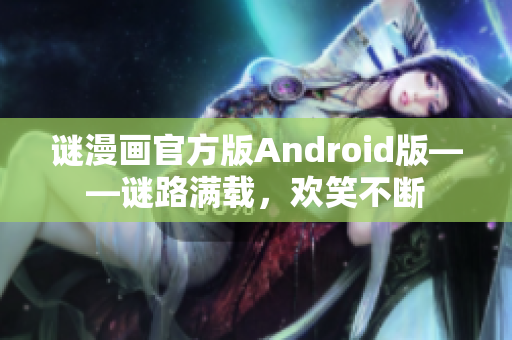 谜漫画官方版Android版——谜路满载，欢笑不断
