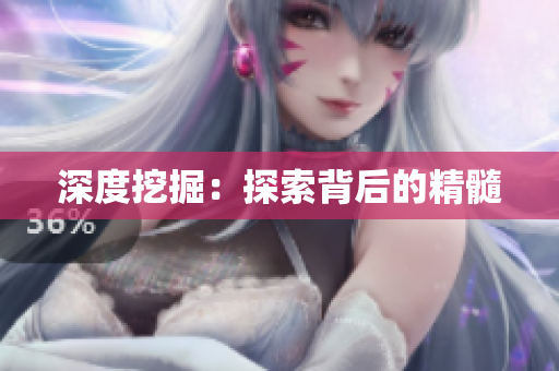 深度挖掘：探索背后的精髓