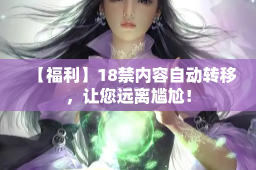 【福利】18禁内容自动转移，让您远离尴尬！