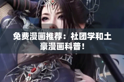 免费漫画推荐：社团学和土豪漫画科普！