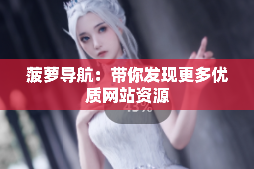菠萝导航：带你发现更多优质网站资源