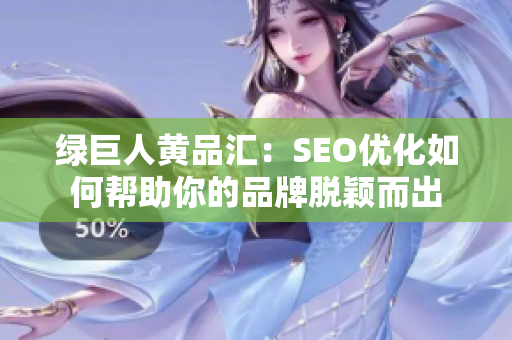 绿巨人黄品汇：SEO优化如何帮助你的品牌脱颖而出